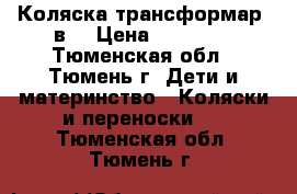 Коляска трансформар 3в1 › Цена ­ 18 000 - Тюменская обл., Тюмень г. Дети и материнство » Коляски и переноски   . Тюменская обл.,Тюмень г.